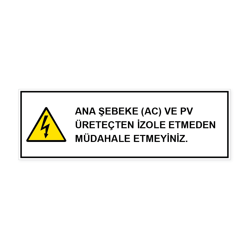ANA ŞEBEKE (AC) VE PV ÜRETEÇTEN İZOLE ETMEDEN MÜDAHALE ETMEYİNİZ.